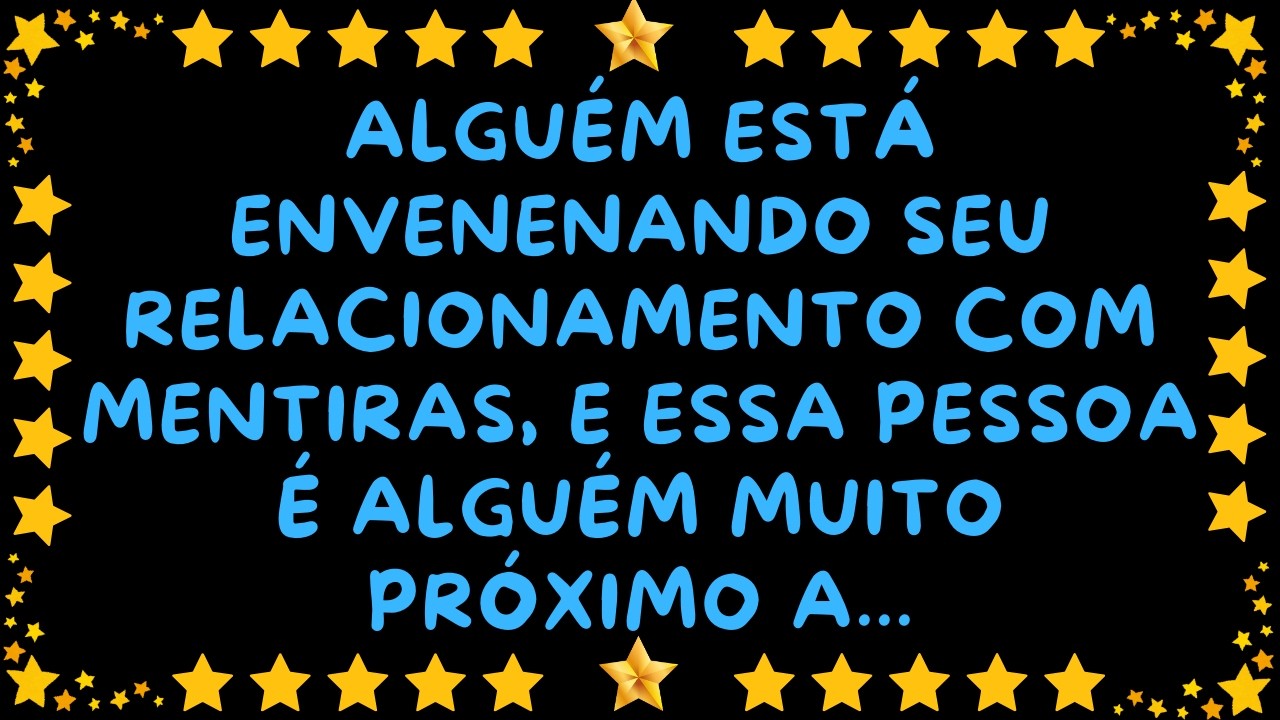 ALGUÉM ESTÁ ENVENENANDO SEU RELACIONAMENTO COM MENTIRAS, E ESSA PESSOA É ALGUÉM MUITO PRÓXIMO A...
