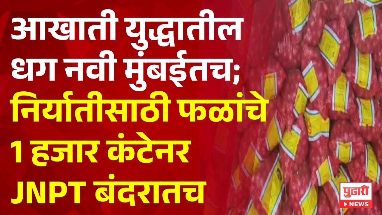 Pudhari News | आखाती युद्धातील धग नवी मुंबईतच; निर्यातीसाठी फळांचे सुमारे 1 हजार कंटेनर JNPT बंदरातच
