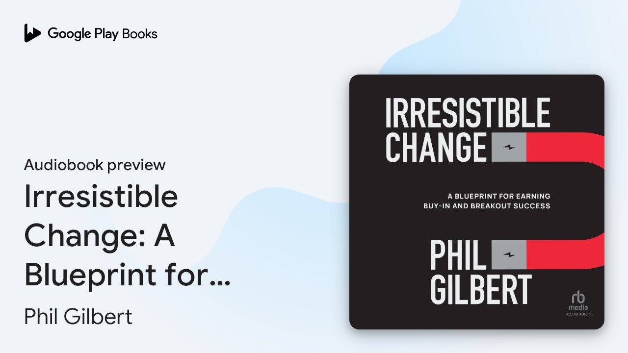 Irresistible Change: A Blueprint for Earning… by Phil Gilbert · Audiobook preview