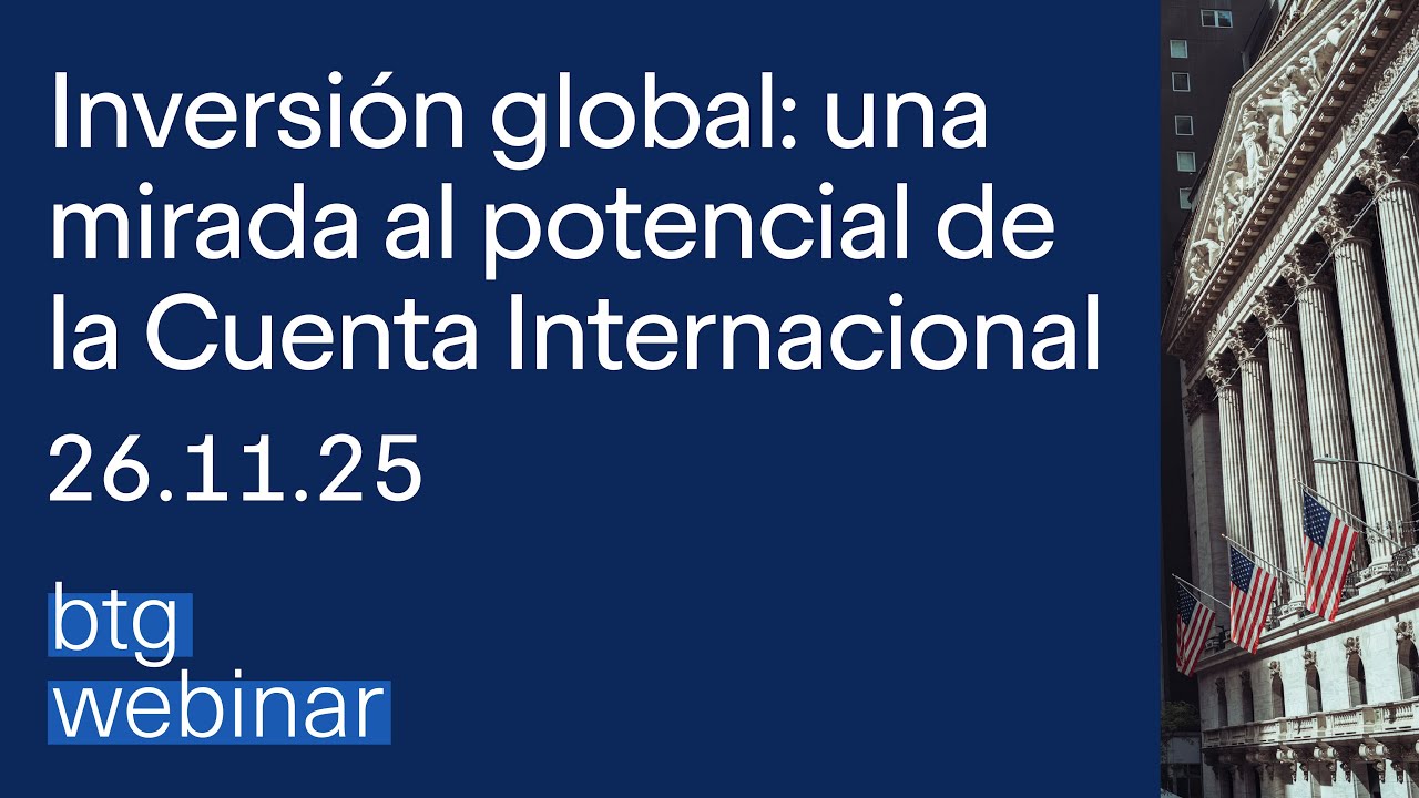 BTG Webinar Inversión global: Una mirada al potencial de la Cuenta Internacional | 26 de Nov 2025