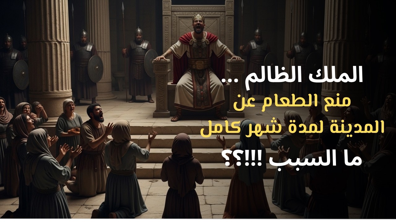 قصة الملك الظالم الذي منع الطعام عن المدينة لمدة شهر ..مالسبب وكيف كانت نهايتة