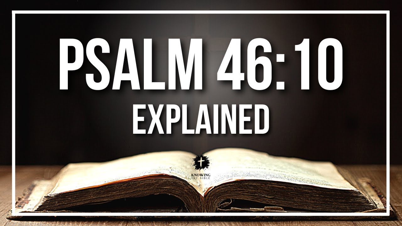 PSALM 46:10 Explained - What Does The Bible Verse PSALM 46:10 [KJV] REALLY Mean?