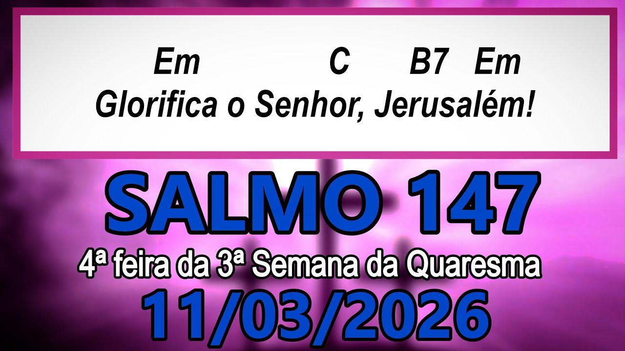 Salmo 147(147B) 4ª feira da 3ª Semana da Quaresma, ANO A - 11/03/2026