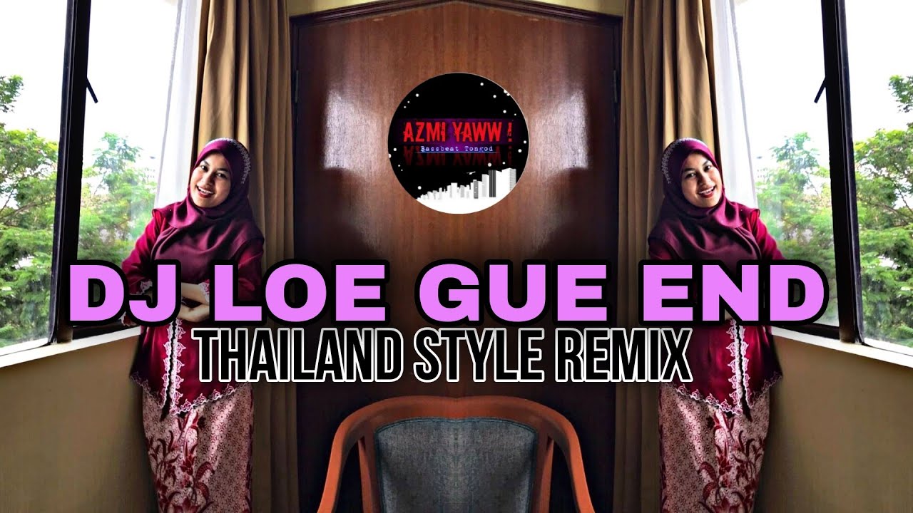 DJ LOE GUE END | THAILAND STYLE REMIX ( DJ AzmiYaw )