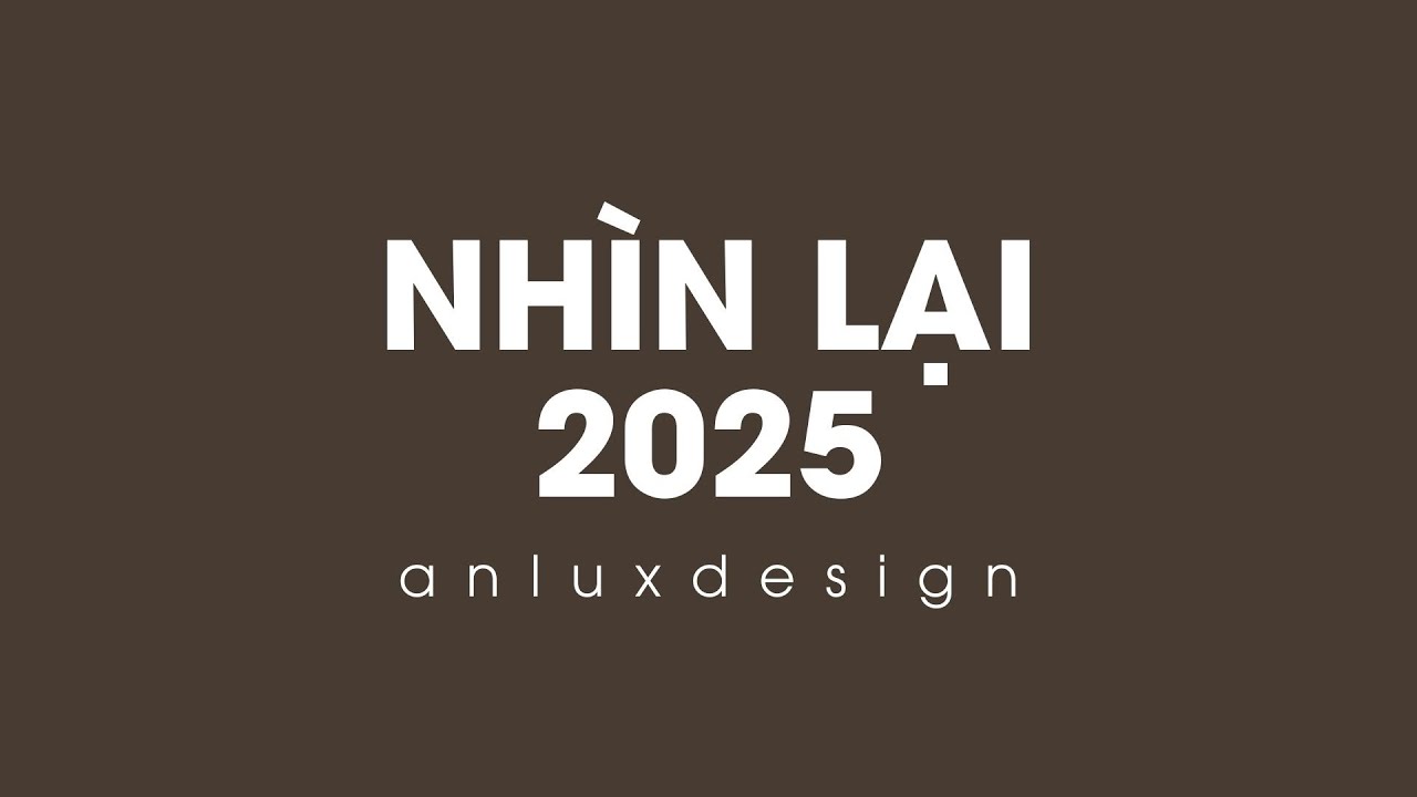 NHÌN LẠI 2025 | ANLUX DESIGN
