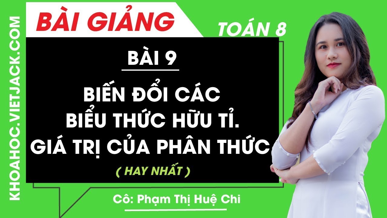 Biến đổi các biểu thức hữu tỉ - Giá trị của phân thức - Bài 9 - Toán học 8 - Cô Huệ Chi (HAY NHẤT)