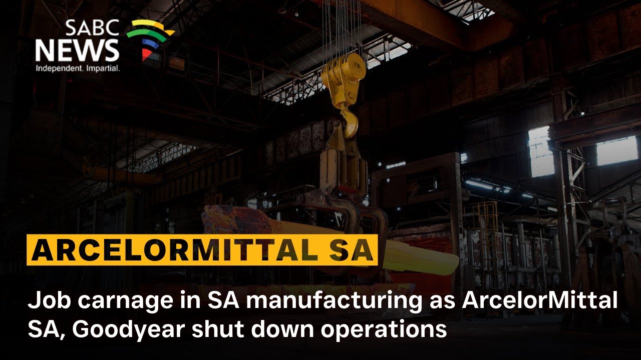 Job carnage in SA manufacturing as ArcelorMittal SA, Goodyear shut down operations