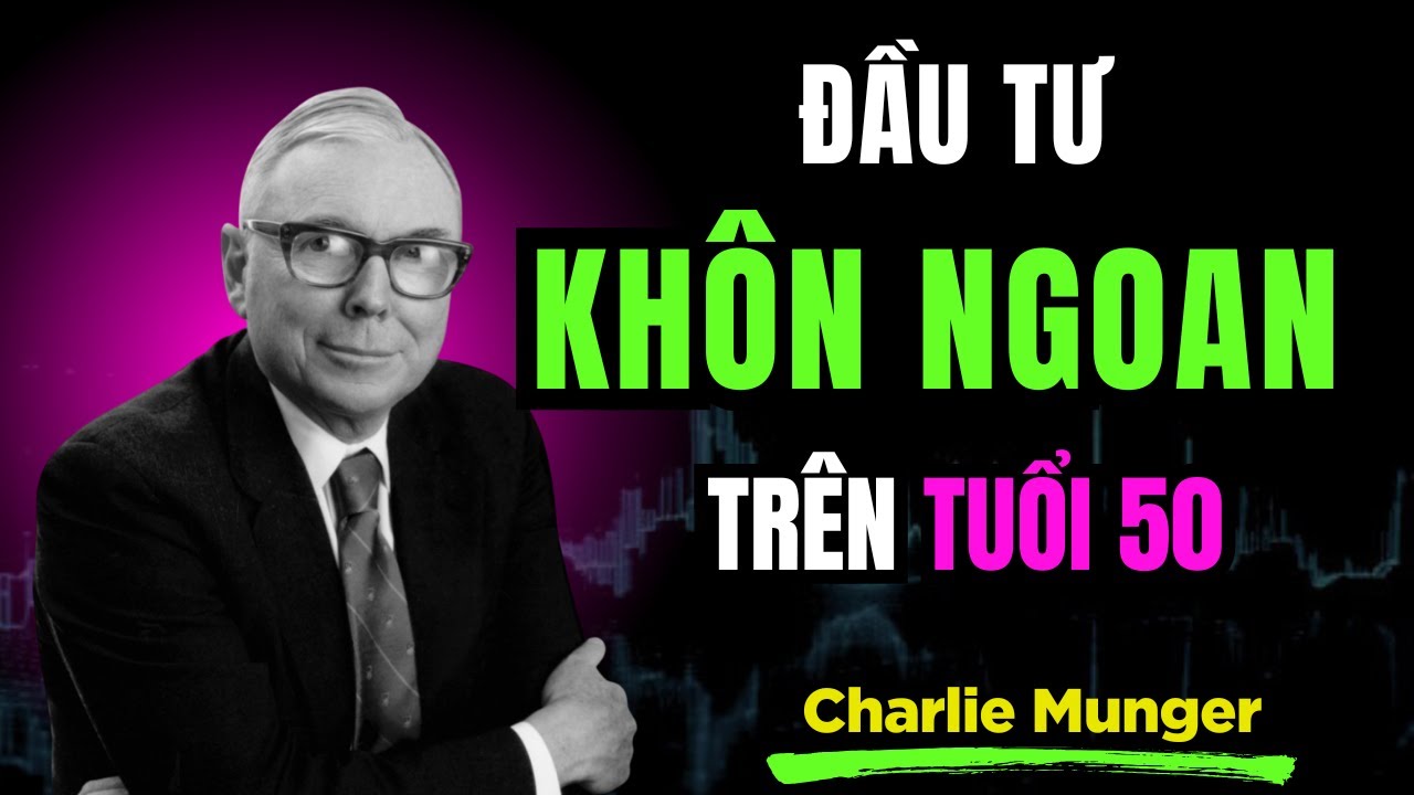 Charlie Munger : Cách Đầu Tư Khôn Ngoan Nhất Sau Tuổi 50 | TRÍ TUỆ TÀI CHÍNH