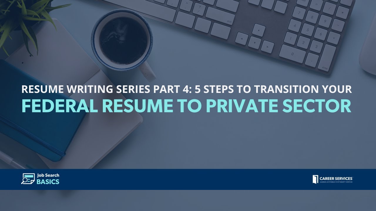 Resume Writing Series Part 4: 5 Steps to Transition Your Federal Resume to Private Sector
