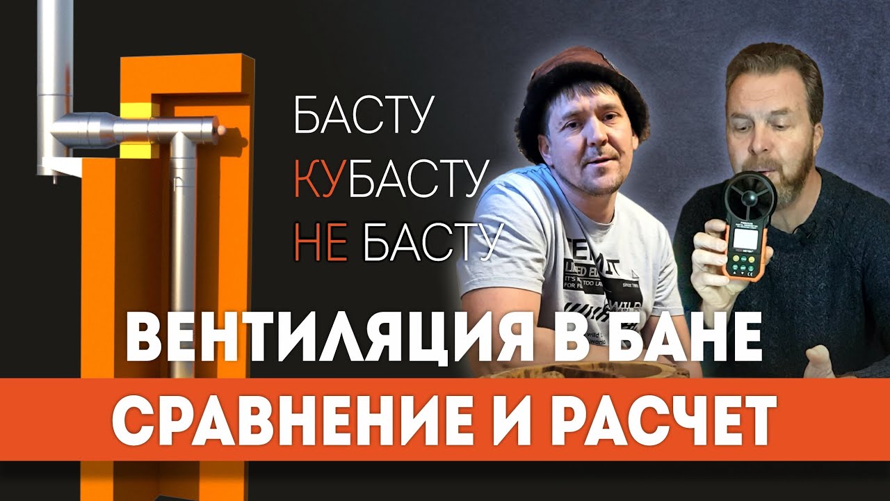 Сравниваем БАСТУ, КУБАСТУ и НЕ БАСТУ... И выбираем ЛУЧШЕЕ | Вентиляция в бане