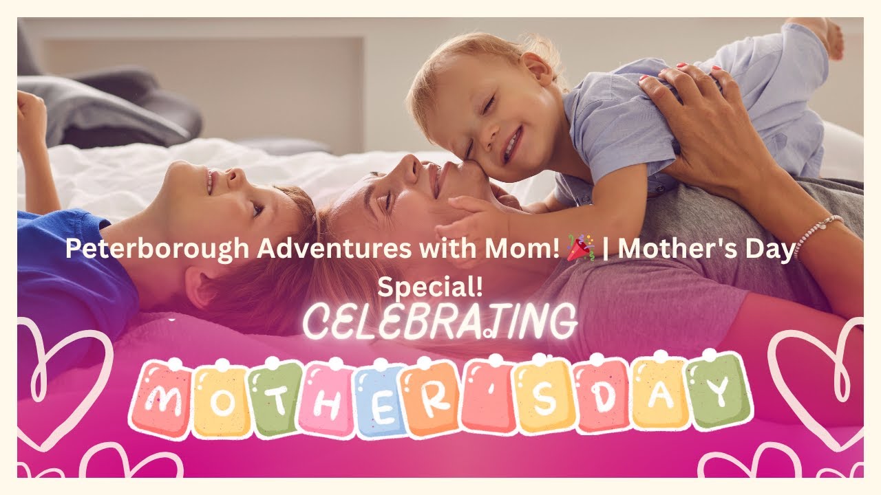 Peterborough Adventures with Mom! 🎉 | Mother's Day Special!