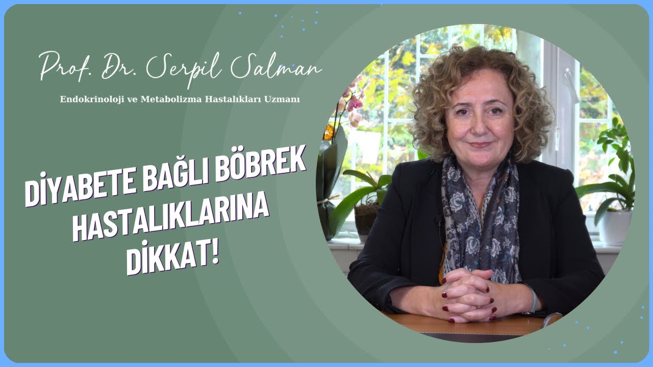 DİYABETE BAĞLI BÖBREK HASTALIKLARINA DİKKAT | Prof. Dr. Serpil Salman