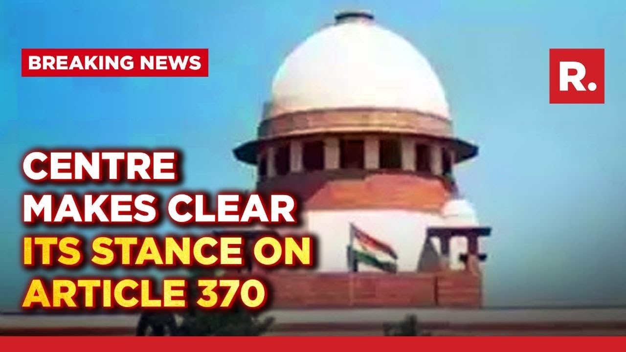 Centre files affidavit in Supreme Court on Article 370; Republic Accesses document