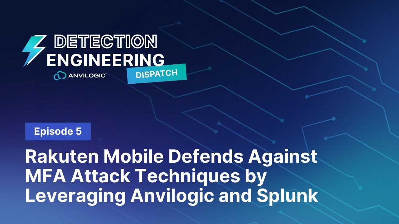 Detection Dispatch Episode 5: Defending Against MFA Attack Techniques, Rakuten + Anvilogic