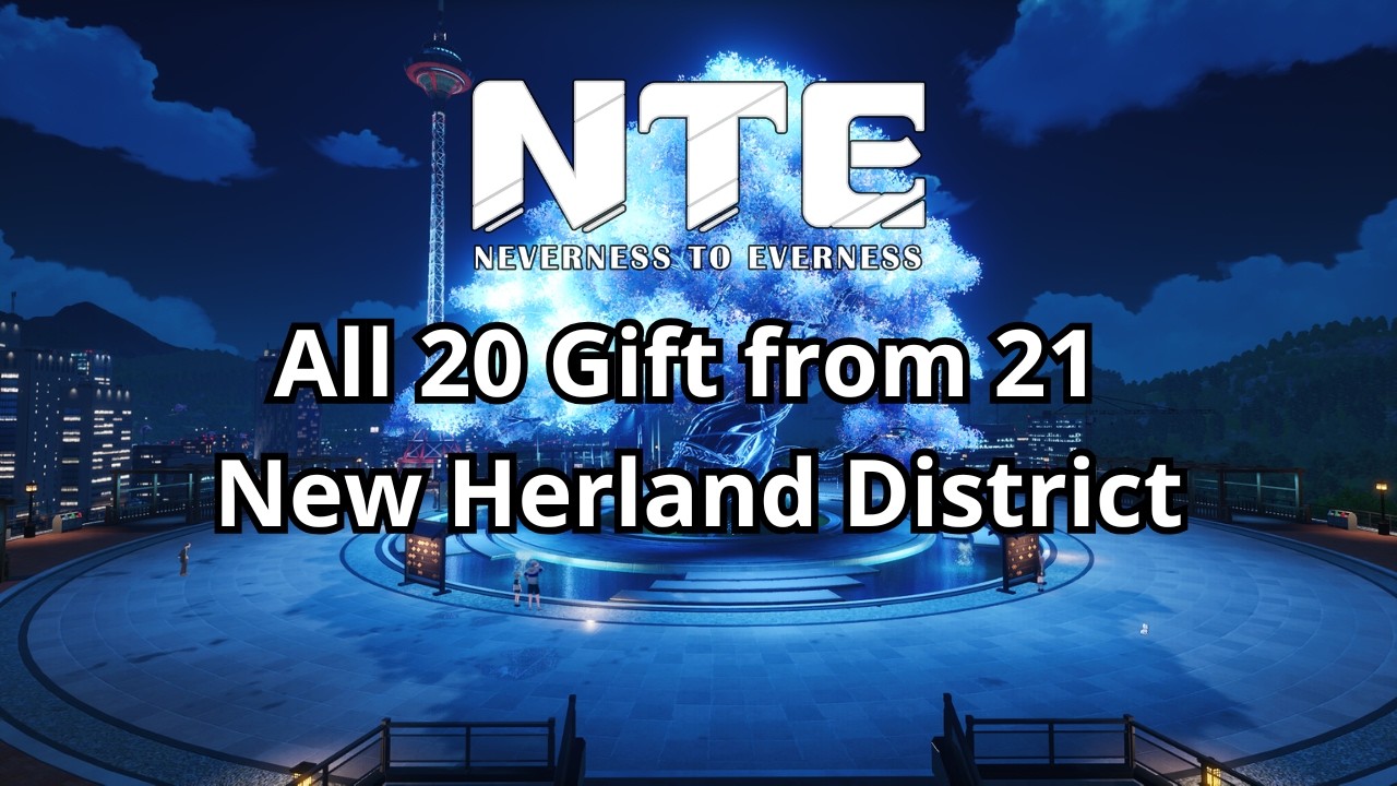 NTE 1.0 &ndash; All 20 Gift for 21 &ndash; New Herland District &ndash; Full Route Guide