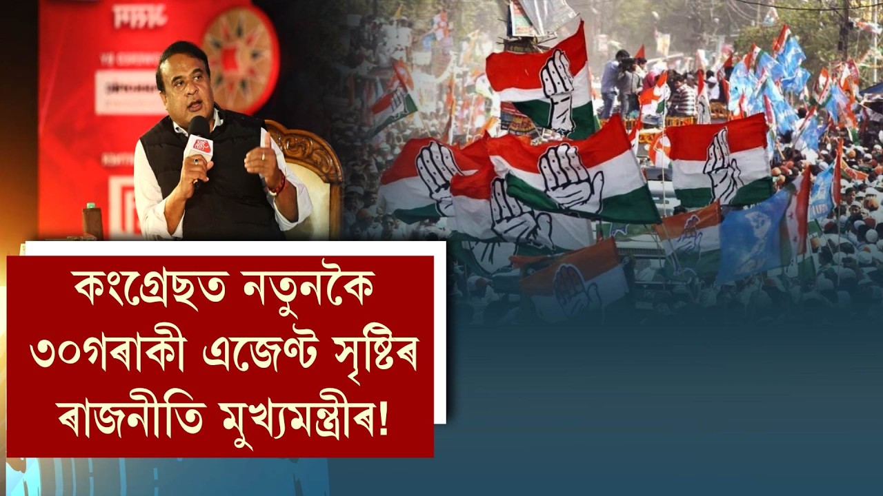 কংগ্ৰেছত নতুনকৈ ৩০গৰাকী এজেণ্ট সৃষ্টিৰ ৰাজনীতি মুখ্যমন্ত্ৰীৰ!