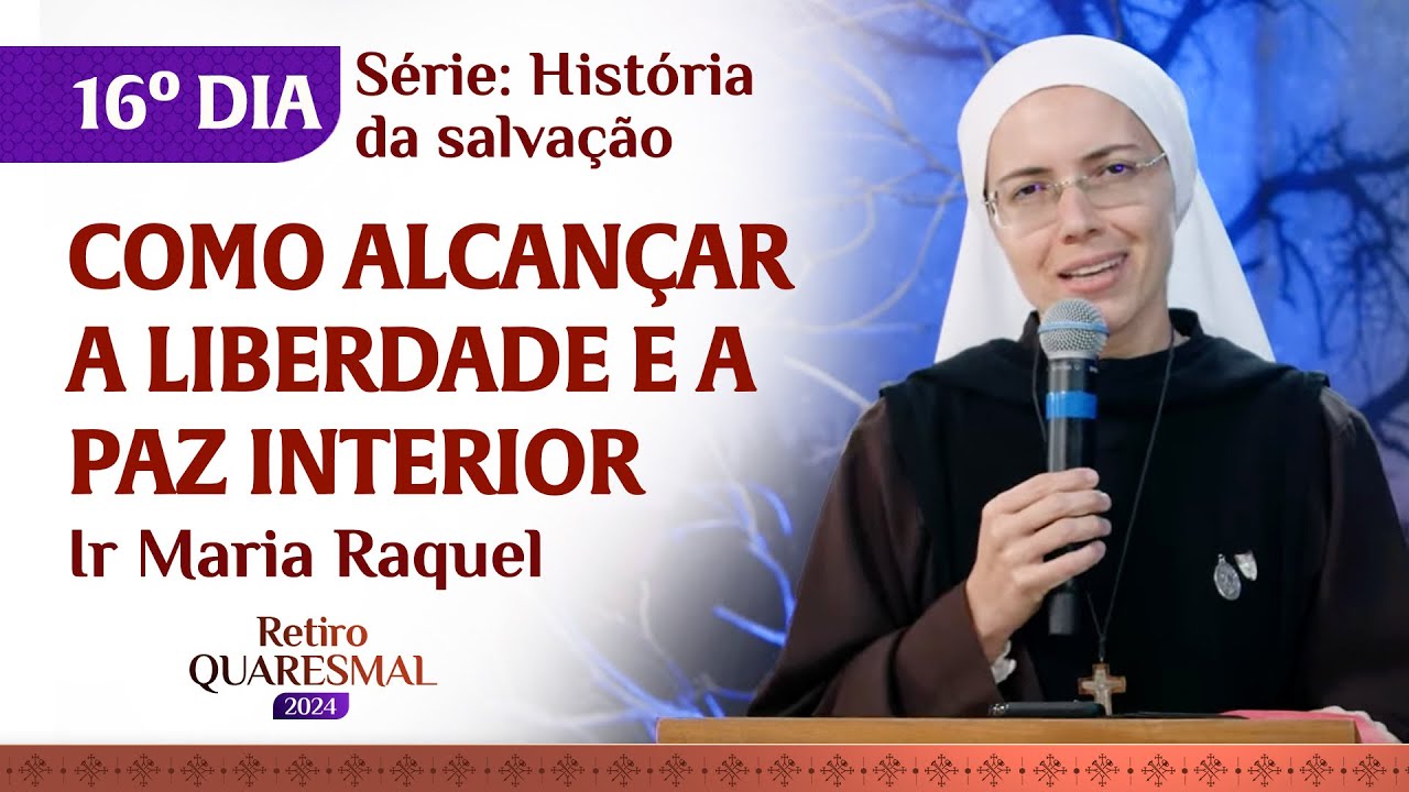 Como alcançar a liberdade e a paz interior | 16º dia Retiro Quaresmal | Pregação Ir Maria Raquel