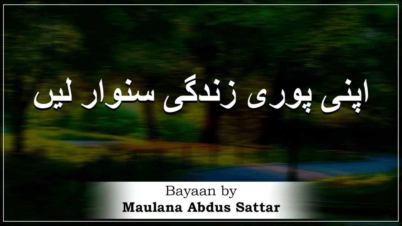 Moulana Abdus Sattar Sahab | Apni Puri Zindagi Sawar Lein | New Bayan | Islam Ki Duniya