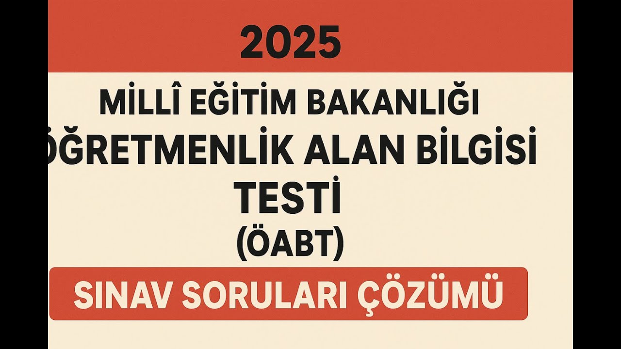 2025 MİLLÎ EĞİTİM BAKANLIĞI ÖĞRETMENLİK ALAN BİLGİSİ TESTİ (ÖABT) SINAV SORULARI ÇÖZÜMÜ