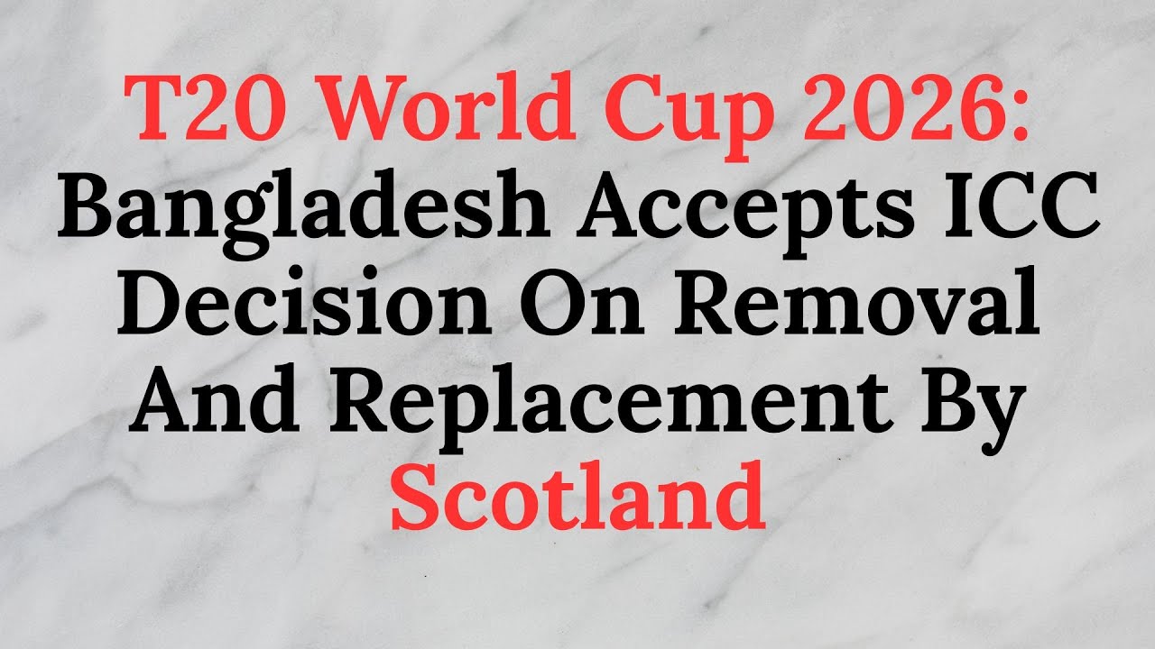 T20 World Cup 2026: Bangladesh Accepts ICC Decision On Removal And Replacement By Scotland