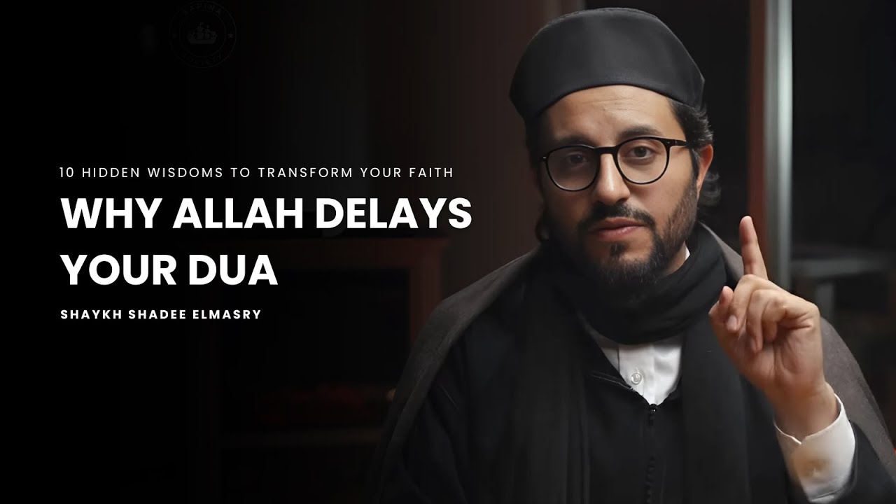 Why Allah Delays Your Dua: 10 Hidden Wisdoms You Need to Know -- Shaykh Shadee Elmasry