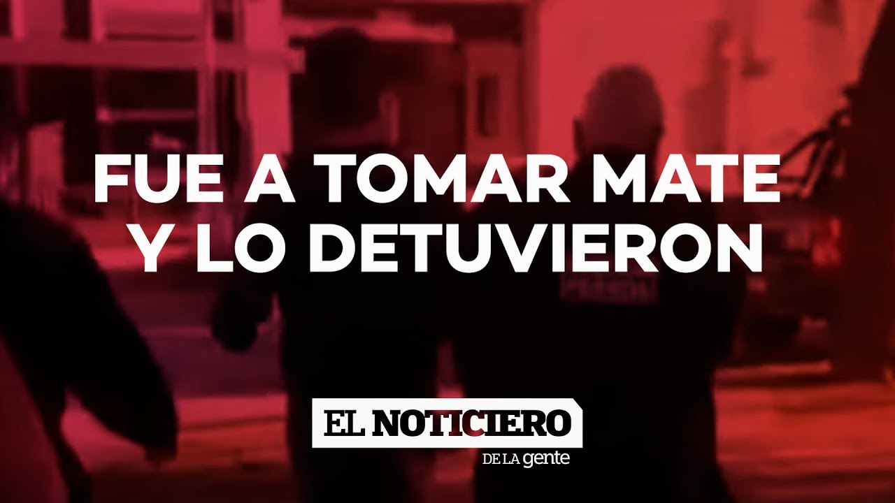FUE A TOMAR MATE Y LO DETUVIERON - El Noti de la Gente