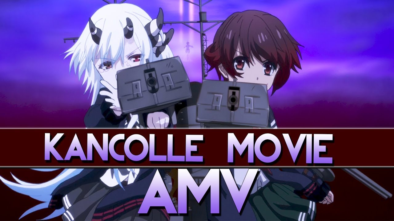 【AMV】Kantai Collection The Movie!