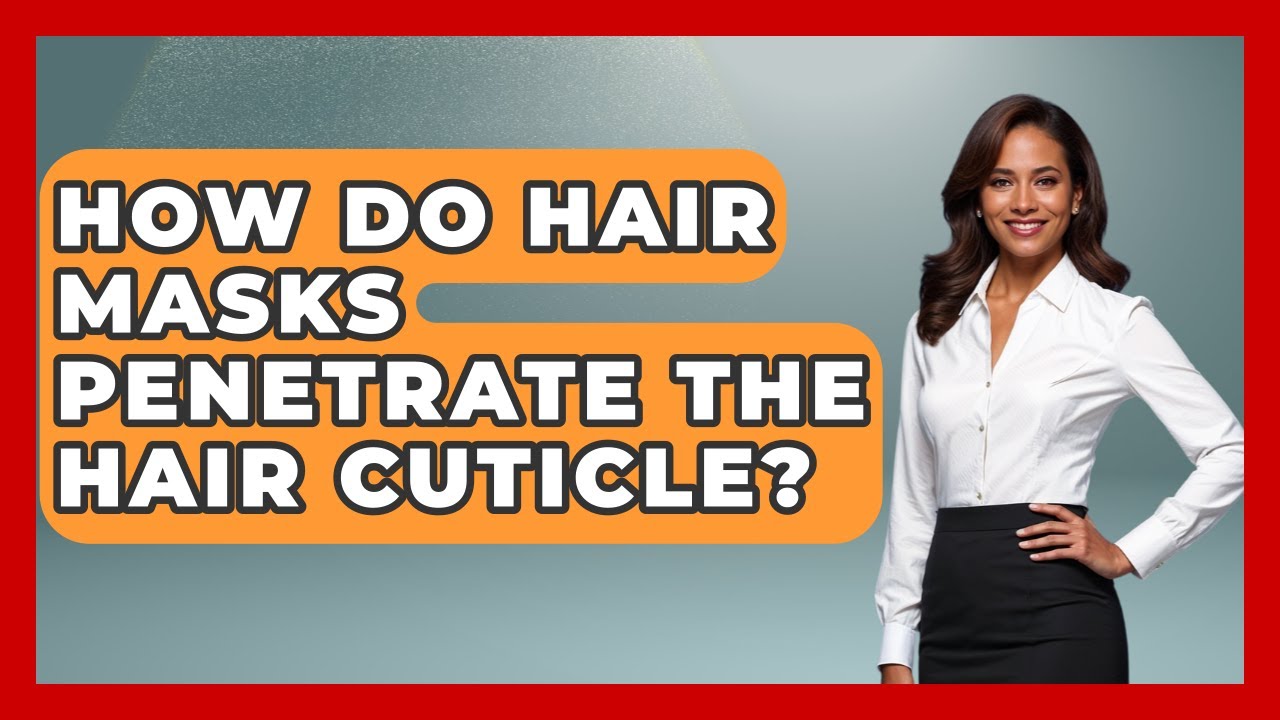 How Do Hair Masks Penetrate The Hair Cuticle? - Ultimate Hair Care Guide