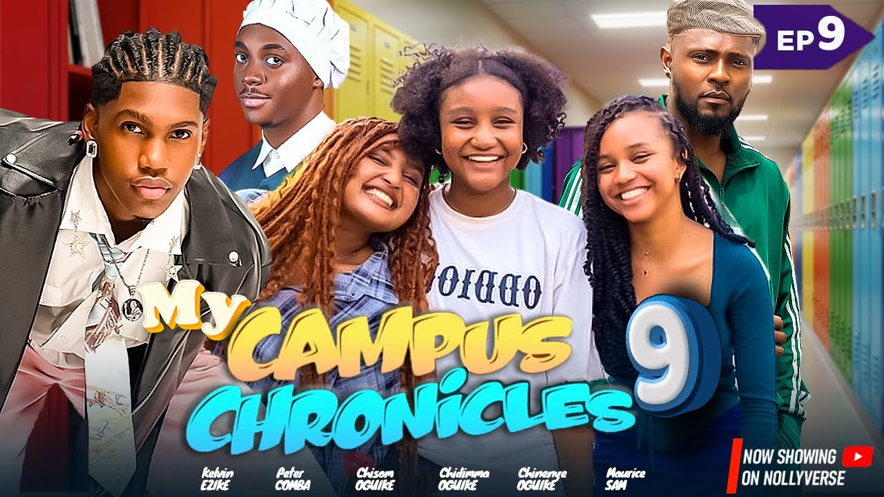 MY CAMPUS CHRONICLES 9 - KELVIN EZIKE, PETER COMBA, MAURICE SAM, CHISOM, CHIDINMA & CHINENYE OGUIKE
