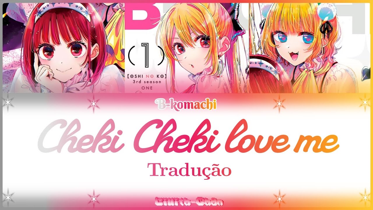 Cheki Cheki Love me - B-komachi: Oshi no ko ( Tradu&ccedil;&atilde;o KAN/ROM/PTBR)
