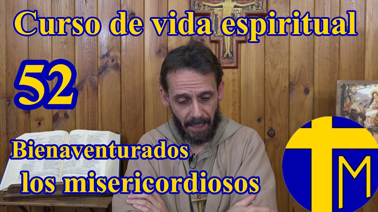 Curso de vida espiritual. 52) Bienaventurados los misericordiosos porque alcanzarán misericordia.