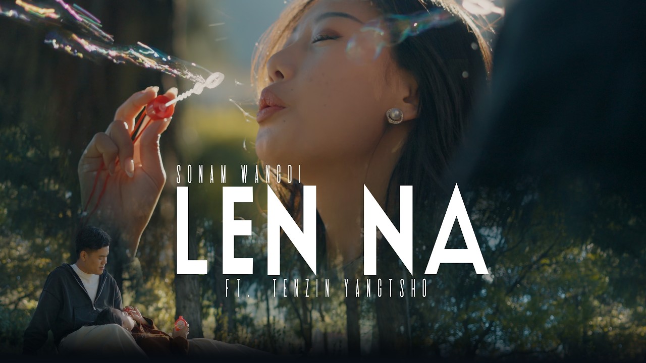 LEN NANG | SONAM WANGDI Ft Tenzin Yangtso | OFFICIAL MUSIC VIDEO 2026