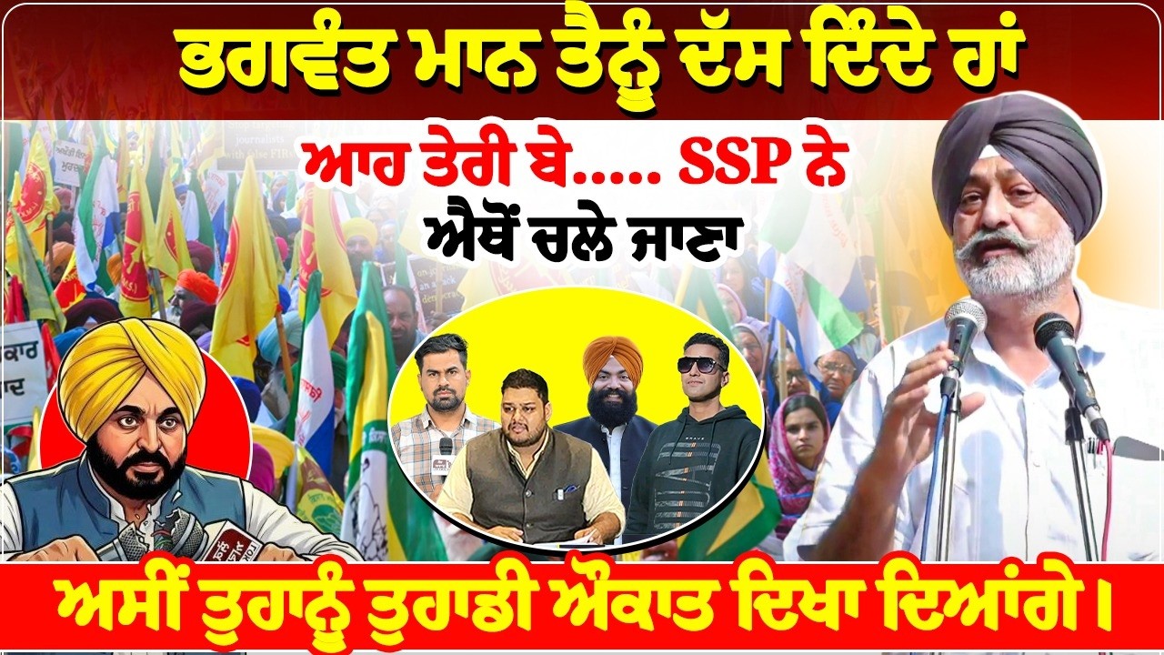 ਭਗਵੰਤ ਮਾਨ ਤੈਨੂੰ ਦੱਸ ਦਿੰਦੇ ਹਾਂ, ਆਹ ਤੇਰੀ ਬੇ..... SSP ਨੇ ਐਥੋਂ ਚਲੇ ਜਾਣਾ, ਪੇਚਾ ਪੈਣਾ ਤੇਰਾ ਤੇ ਸਾਡਾ