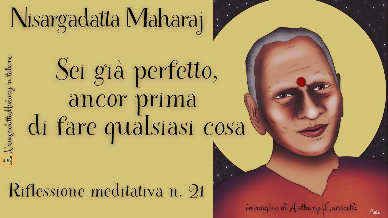 Riflessione med. 21-Sei gi&agrave; perfetto, ancor prima di fare qualsiasi cosa-Nisargadatta Maharaj