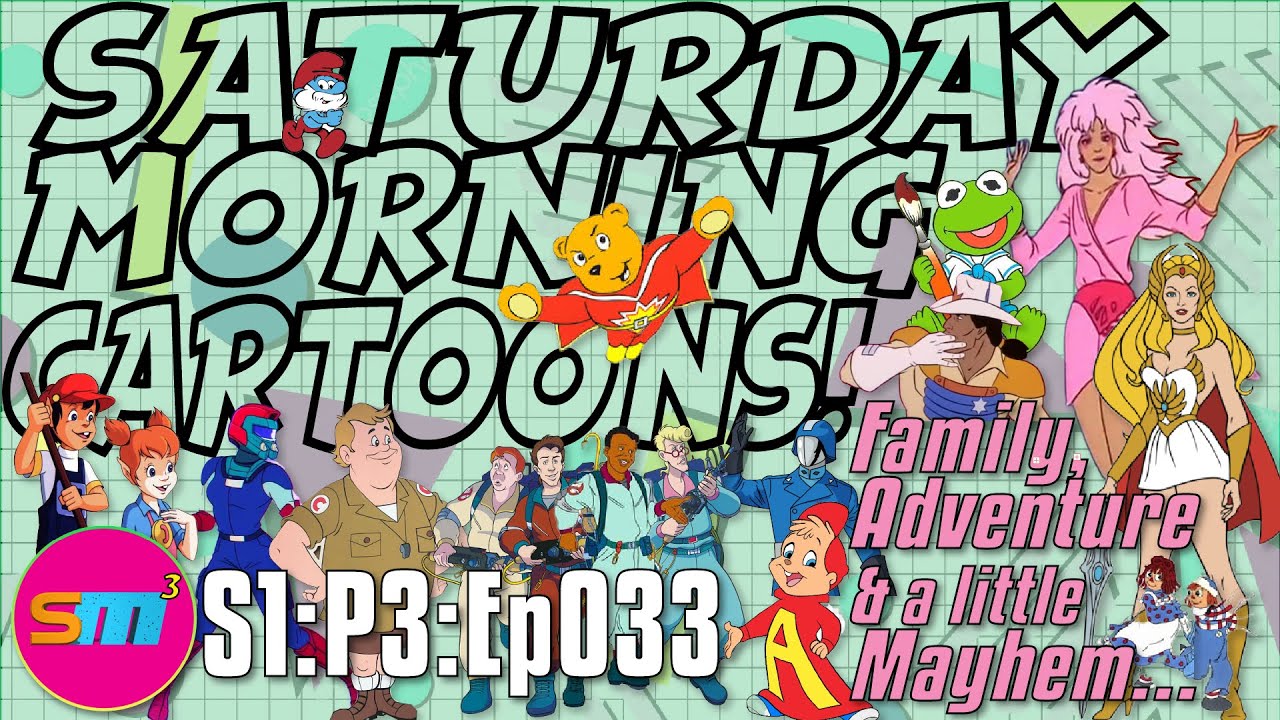 SATURDAY MORNING CARTOONS - S1:P3:Ep033 - Family, Adventure & a little Mayhem…
