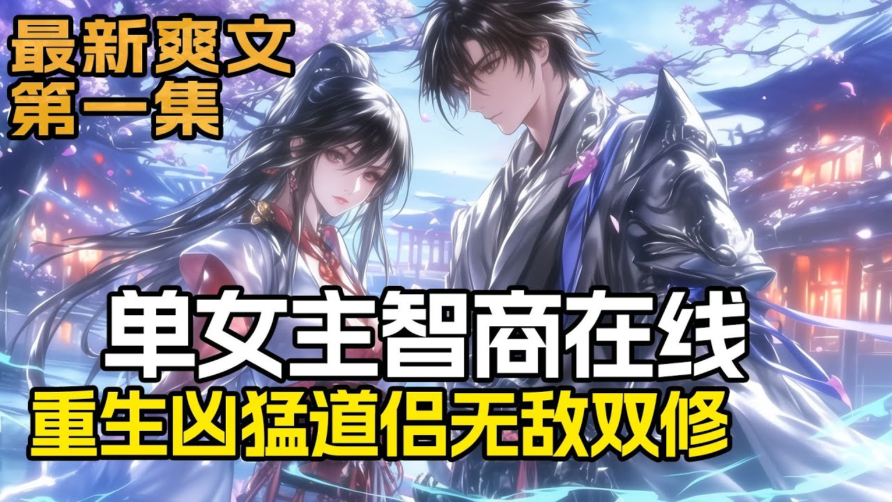 完结《 单女主智商在线，重生凶猛道侣无敌双修重》第1集/共2集 重生凶猛道侣，退婚系统无敌。他接到退婚命令，前往慕家，却发现未婚妻也重生了。这一世，我们能否重修旧好，还是继续凶猛不和？