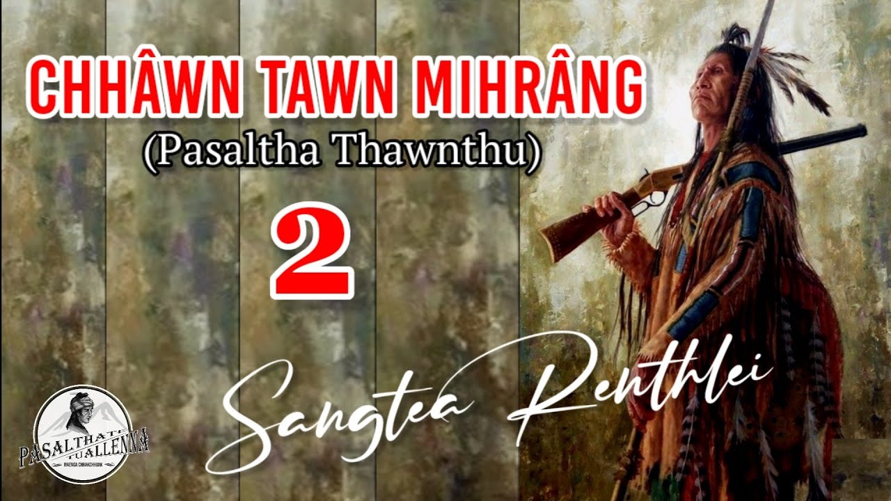 CHHAWN TAWN MIHRANG - 2 (Pasaltha Thawnthu) Ziaktu : Sangtea Renthlei