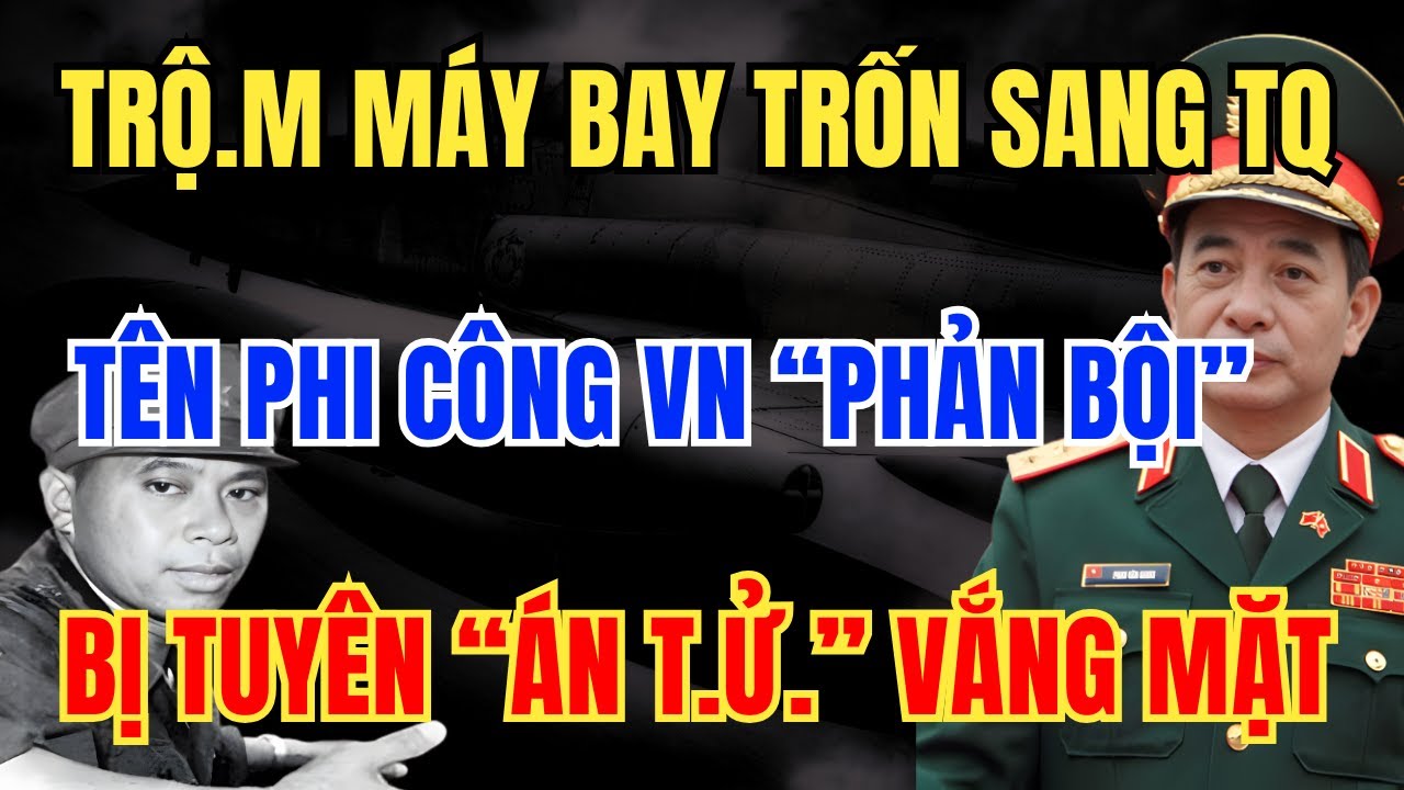 Hồ Sơ Giải Mật: TIẾT LỘ Tên Phi Công Việt Nam PHẢN BỘI Lấy Cắp Máy Bay Đào Tẩu Sang Trung Quốc?