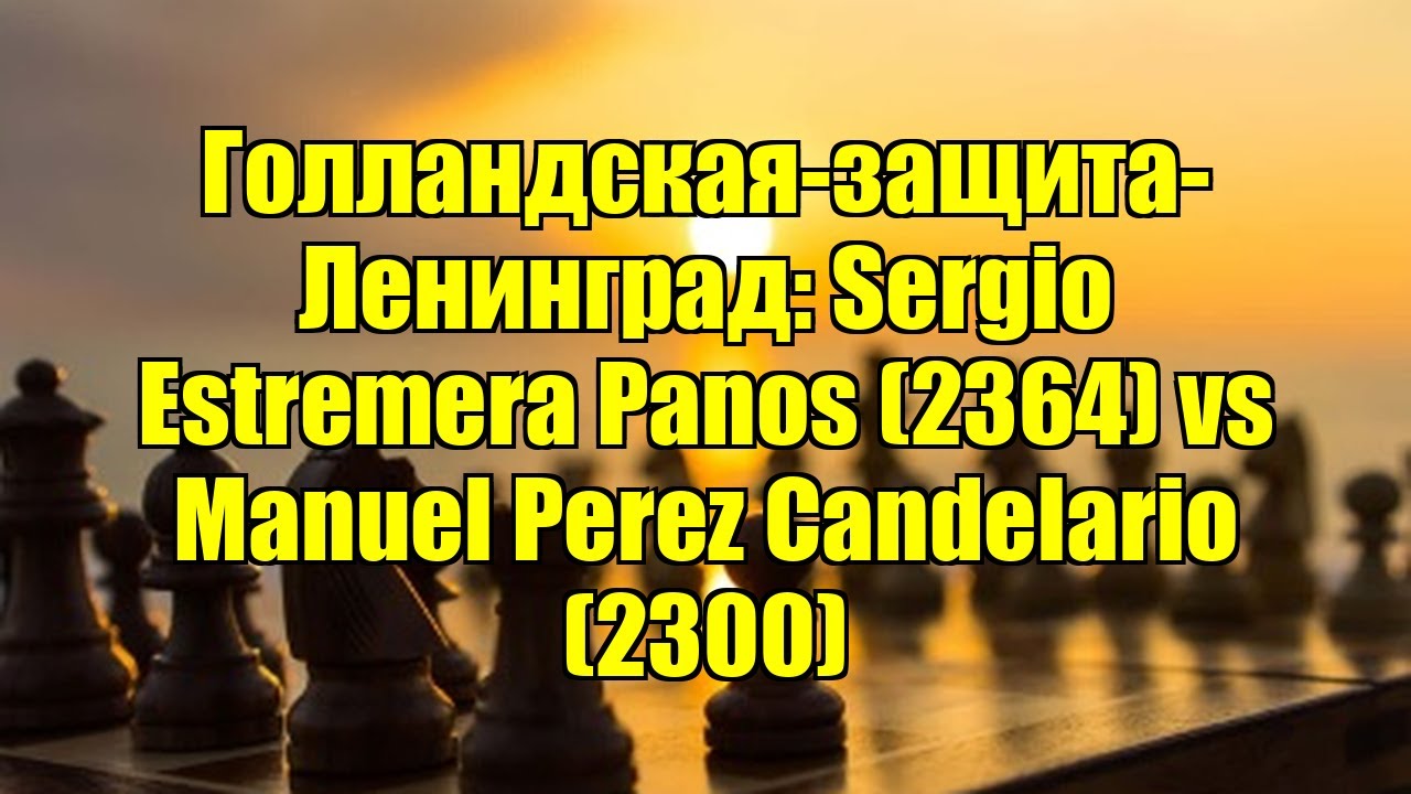 Голландская-защита-Ленинград: Sergio Estremera Panos (2364) vs Manuel Perez Candelario (2300)