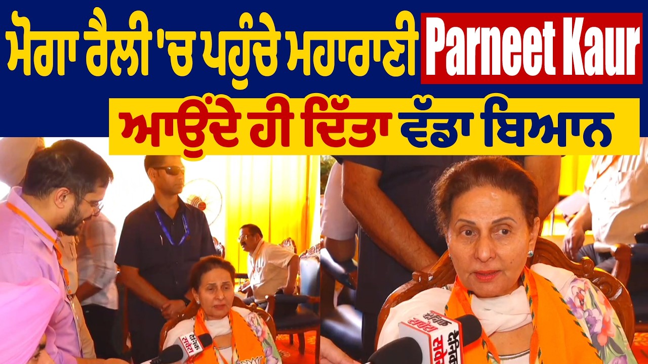 ਮੋਗਾ ਰੈਲੀ 'ਚ ਪਹੁੰਚੇ ਮਹਾਰਾਣੀ Parneet Kaur ਆਉਂਦੇ ਹੀ ਦਿੱਤਾ ਵੱਡਾ ਬਿਆਨ