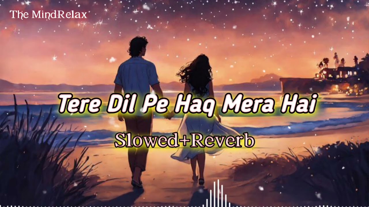 💞Tere Dil Pe Haq Mera Hai | Mind Relax Mashup 💫 | Slowed + Reverb | Night Vibes 🌙 | Feel The Love ❤️