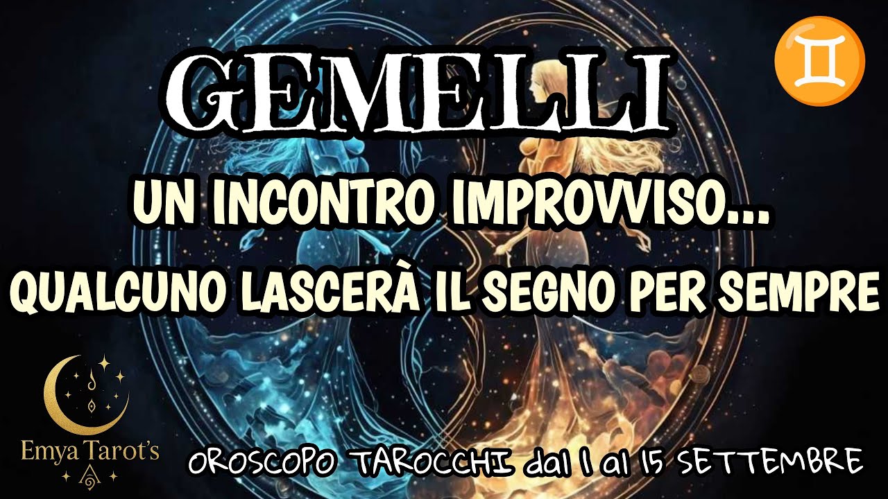✨🔮OROSCOPO GEMELLI♊UN INCONTRO IMPROVVISO💕 QUALCUNO LASCERÀ IL SEGNO🔥 Oroscopo dal 1 al 15 Settembre