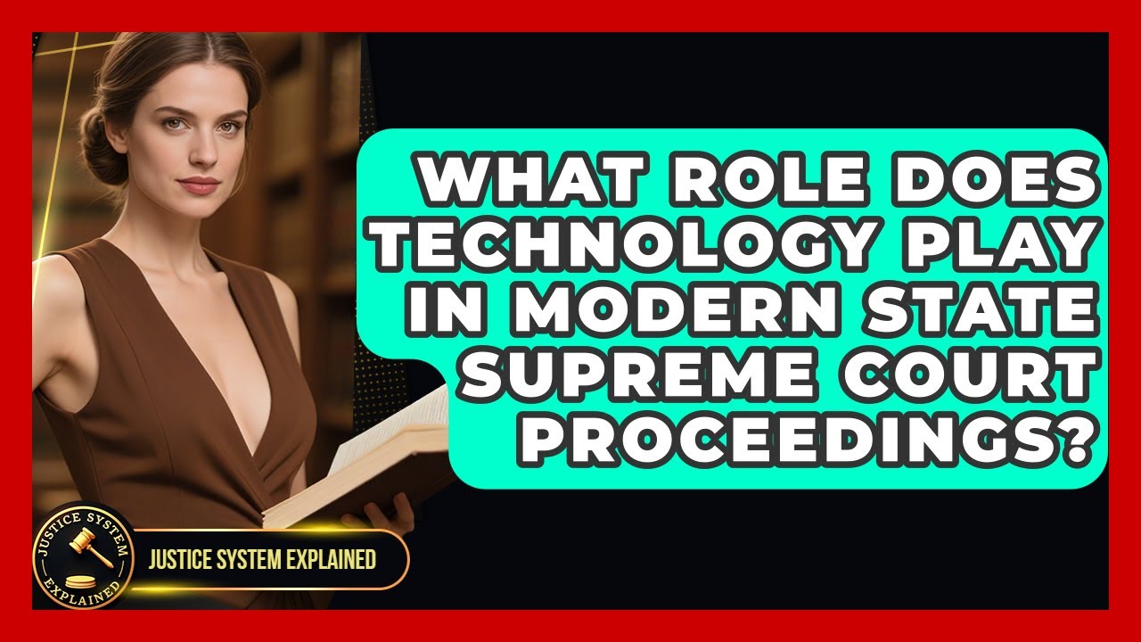 What Role Does Technology Play In Modern State Supreme Court Proceedings? - Justice System Explained