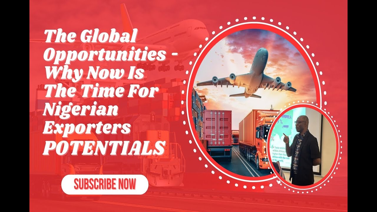 The Global Opportunities   Why Now Is The Time For Nigerian Exporters   Potentials