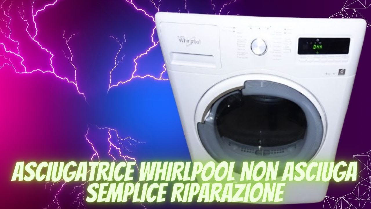 asciugatrice whirlpool non asciuga semplice riparazione