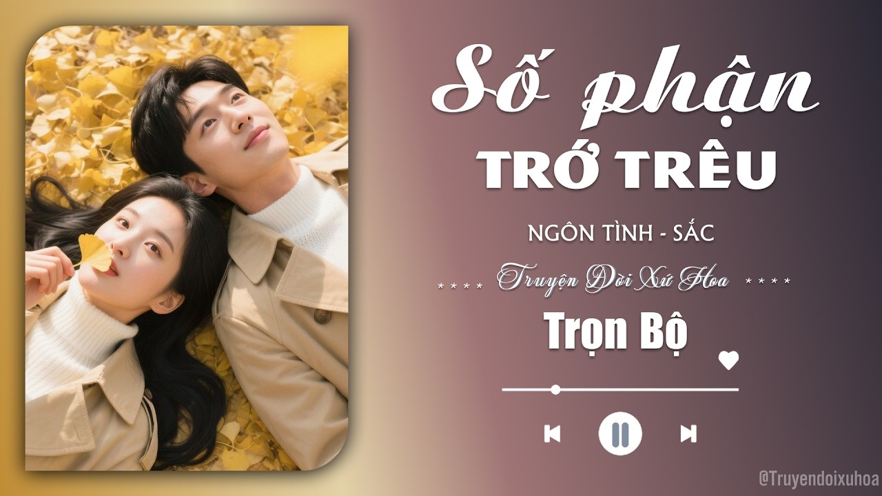 [FULL] Số Phận Trớ Trêu | Trọn Bộ | Sắc Ngôn Tình|  @Truyendoi68 ​