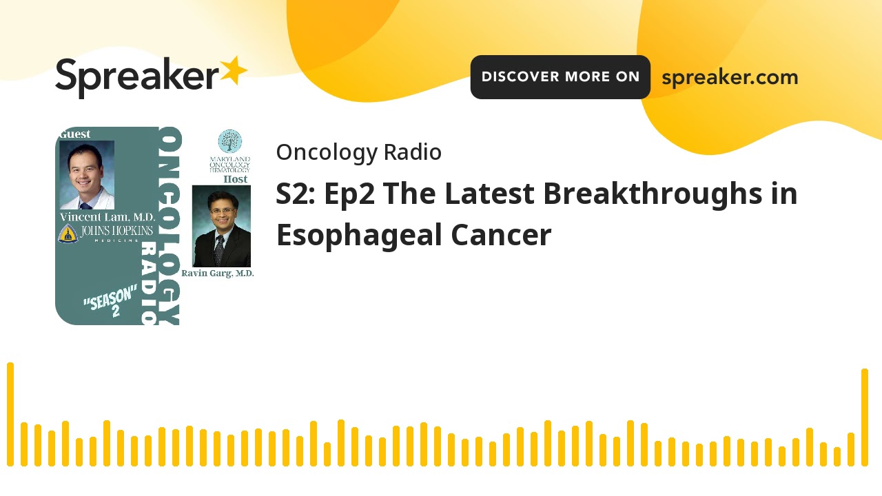 S2: Ep2 The Latest Breakthroughs in Esophageal Cancer