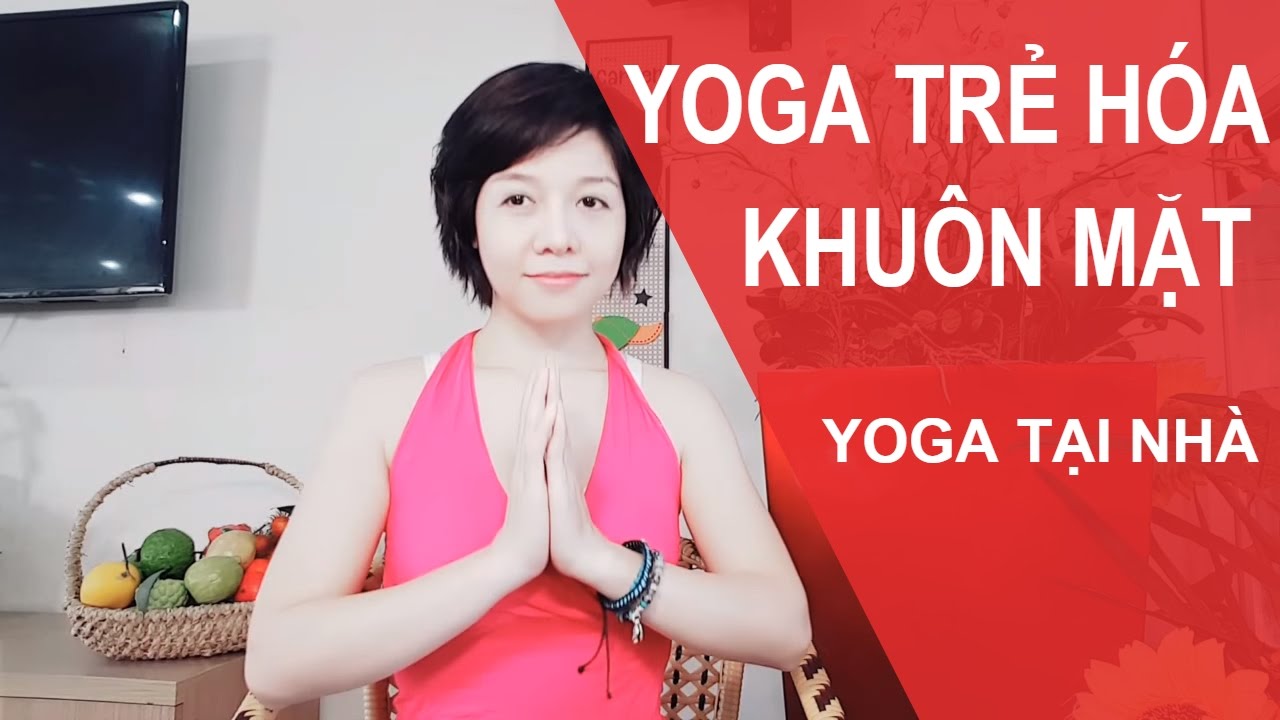 Yoga tại nhà - Trẻ hóa khuôn mặt - Bí Mật TRẺ MÃI với Yoga cùng Nguyễn Hiếu