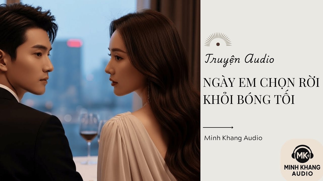 [Truyện Audio_full] NGÀY EM CHỌN RỜI KHỎI BÓNG TỐI || MINH KHANG AUDIO ||
