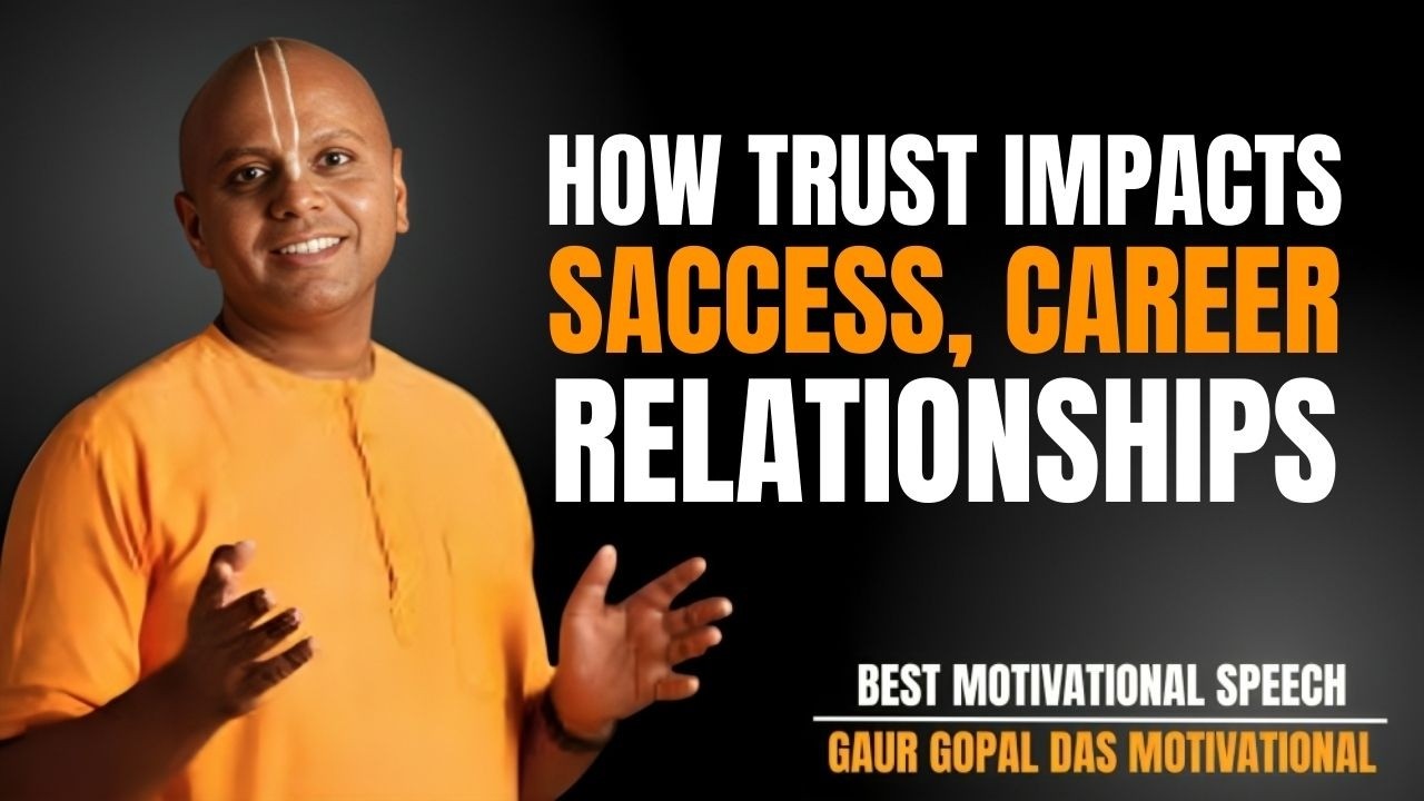 HOW TRUST IMPACTS SUCCESS, CAREER & RELATIONSHIPS | GAUR GOPAL DAS POWERFUL MOTIVATIONAL SPEECH